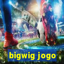 bigwig jogo